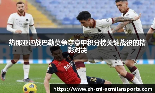 热那亚迎战巴勒莫争夺意甲积分榜关键战役的精彩对决