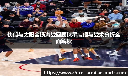 快船与太阳全场激战回顾球星表现与战术分析全面解读
